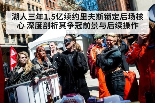 湖人三年1.5亿续约里夫斯锁定后场核心 深度剖析其争冠前景与后续操作